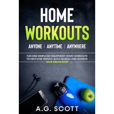 Home Workouts: Anyone - Anytime - Anywhere: Fun and Simple No-Equipment Home Workouts to Help Lose W... Paperback, A.G. Scott Publishing, English, 9781838333508