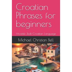 (영문도서) Croatian Phrases for beginners: Hrvatski Jezik-Croatian Language Paperback, Independently Published, English, 9798308611912