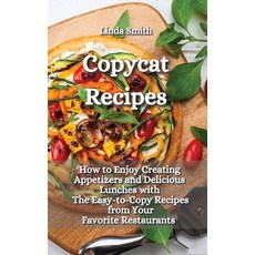Copycat Recipes: How to Enjoy Creating Appetizers and Delicious Lunches with The Easy-to-Copy Recipe... Hardcover, Linda Smith, English, 9781802515572