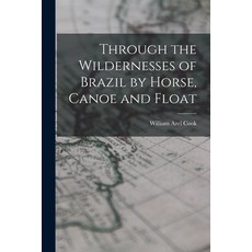 (영문도서) Through the Wildernesses of Brazil by Horse Canoe and Float Paperback, Legare Street Press, English, 9781018971148