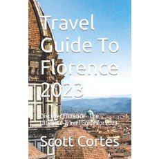 (영문도서) Travel Guide To Florence 2023: Discover Florence- The Ultimate Travel Guide for 2023 Paperback, Independently Published, English, 9798395072160