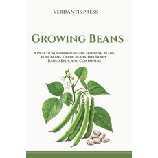 (영문도서)Growing Beans: A Practical Growing Guide for Bush Beans Pole Beans Green Beans... Paperback, Independently Published, English, 9798197310354