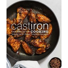 Cast Iron Cooking: Cook with Cast Iron Simply with These Timeless Recipes Paperback, Independently Published
