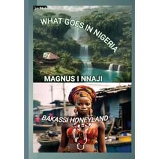 (영문도서) What Goes In Nigeria: Bakassi Honeyland Paperback, Independently Published, English, 9798334237322