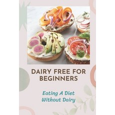 (영문도서) Dairy Free For Beginners: Eating A Diet Without Dairy: Recipes Of Dairy Free Paperback, Independently Published, English, 9798471638082