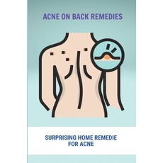 Acne On Back Remedies: Surprising Home Remedies For Acne: Acne Scars Home Remedies Paperback, Independently Published, English, 9798737860257