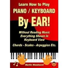 (영문도서) Learn How to Play Piano / Keyboard By EAR! Without Reading Music: Everything Shown In Keyboar... Paperback, Lulu.com, English, 9781470958770