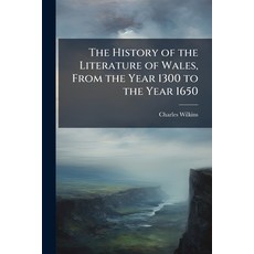 (영문도서)The History of the Literature of Wales from the Year 1300 to the Year 1650 Paperback, Nabu Press, English, 9781142120368