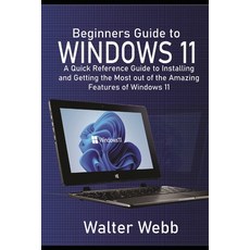 (영문도서) Beginners Guide to Windows 11: A Quick Reference Guide to Installing and getting the Most Out... Paperback, Independently Published, English, 9798463213006