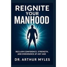 (영문도서)Reignite Your Manhood: Reclaim Confidence Strength and Endurance at Any Age Paperback, Independently Published, English, 9798276156514
