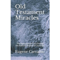 Old Testament Miracles: The Supernatural Lies Outside the Natural System of Causation Paperback, Independently Published, English, 9781799037224