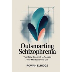 (영문도서)Outsmarting Schizophrenia: The Daily Blueprint to Reclaim Your Mind and Your Life Paperback, Independently Published, English, 9798287063436