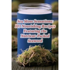 (영문도서) Sea Moss Sensations: 103 Nourishing Recipes Featuring the Nutrient-Packed Seaweed Paperback, Independently Published, English, 9798862000481