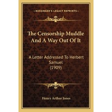 The Censorship Muddle And A Way Out Of It: A Letter Addressed To Herbert Samuel (1909) Paperback, Kessinger Publishing