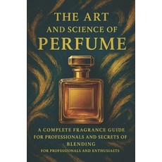 (영문도서)The Art and Science of Perfume: A Complete Fragrance Guide: History Formulas I... Paperback, Independently Published, English, 9798241802927