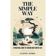 (영문도서) The Simple Way: A Practical Guide to Taoism and the Flow of Life Paperback, Independently Published, English, 9798310575851
