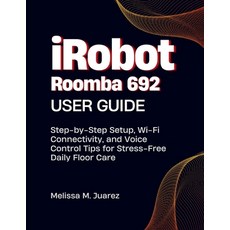 (영문도서)iRobot Roomba 692 User Guide: Step-by-Step Setup Wi Fi Connectivity and Voice... Paperback, Independently Published, English, 9798294201234