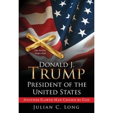 DONALD J. TRUMP President of the United States: Another Flawed Man Chosen by God Paperback, Xulon Press