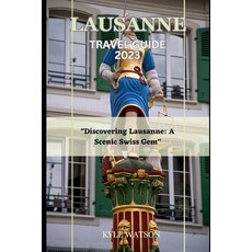 (영문도서) Lausanne Travel Guide 2023: "Discovering Lausanne: A Scenic Swiss Gem" Paperback, Independently Published, English, 9798854976367