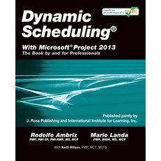Dynamic Scheduling with Microsoft Project 2013: The Book by and for Professionals Paperback, J. Ross Publishing