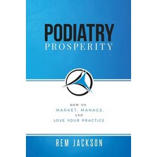 (영문도서) Podiatry Prosperity: How to Market Manage and Love Your Practice Paperback, Top Practices, LLC, English, 9781732276765