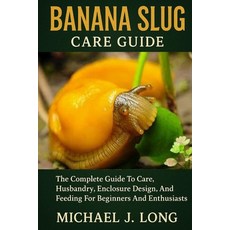 (영문도서)Banana Slug Care Guide: The Complete Guide To Care Husbandry Enclosure Design ... Paperback, Independently Published, English, 9798269081595