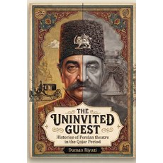 (영문도서)The Uninvited Guest: Histories of Persian Theatre in the Qajar Period Paperback, Asemana Books, English, 9781997503354