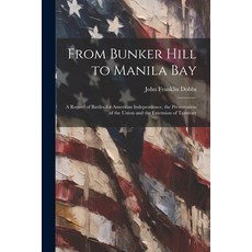 (영문도서) From Bunker Hill to Manila Bay: A Record of Battles for American Independence the Preservati... Paperback, Legare Street Press, English, 9781022477346