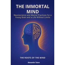 (영문도서)The Immortal Mind - The Roots of the Mind: Neuroscience and Mental Practices for... Paperback, Independently Published, English, 9798271224140