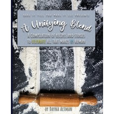(영문도서) A Unifying Blend: A Compilation of Recipes and Stories to Celebrate All That Makes Us Human: ... Paperback, Dayna Altman, English, 9781733086035