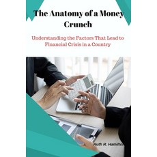 (영문도서) The Anatomy of a Money Crunch: Understanding the Factors That Lead to Financial Crisis in a C... Paperback, Independently Published, English, 9798387408243