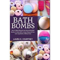 (영문도서) Bath Bombs: How to Make Beautiful and Nourishing Bath Bombs At Home Using Cheap and Non-toxi... Paperback, Independently Published, English, 9798450401263