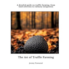 (영문도서) The Art of Truffle Farming: A detailed guide on truffle farming from land sele... Paperback, Tredition Gmbh, English, 9783384434708