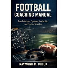 (영문도서)Football Coaching Manual: Core principles systems leadership and practice structure Paperback, Independently Published, English, 9798243802628