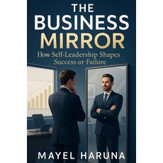 (영문도서)The Business Mirror: How Self-Leadership Shapes Success or Failure Paperback, Independently Published, English, 9798298286145