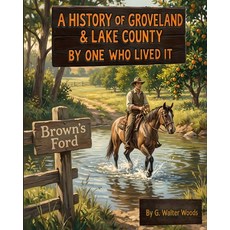 (영문도서)A History Of Groveland & Lake County By One Who Lived It. Paperback, Independently Published, English, 9798277947548