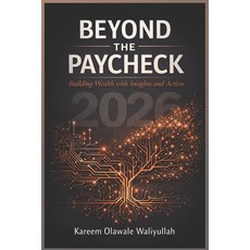(영문도서)Beyond the Paycheck: Building Wealth with Insights and Action Paperback, Independently Published, English, 9798279226559