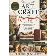 (영문도서)The Art and Craft of Handmade: Create Beautiful Meaningful Projects with Tradit... Paperback, Independently Published, English, 9798181904354