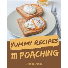 111 Yummy Poaching Recipes: More Than a Yummy Poaching Cookbook Paperback, Independently Published