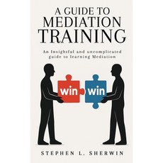 (영문도서)A Guide to Mediation Training: An Insightful and Uncomplicated Guide to Learning... Hardcover, Stephen L. Sherwin, English, 9781968966362