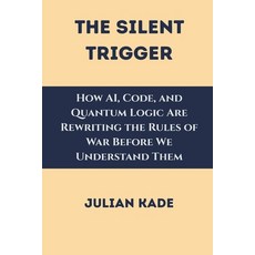 (영문도서)The Silent Trigger: How AI Code and Quantum Logic Are Rewriting the Rules of W... Paperback, Vij Books, English, 9788199117983