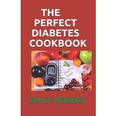 The Perfect Diabetes Cookbook: The Step by Step Way to Eat the Foods You Love Including Easy And Hea... Paperback, Independently Published
