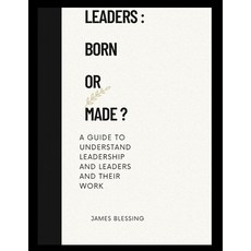 (영문도서) Leaders: BORN OR MADE: A guide to understanding leadership and leaders and their work. Paperback, Independently Published