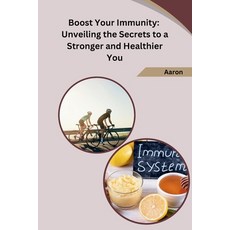 (영문도서) Boost Your Immunity: Unveiling the Secrets to a Stronger and Healthier You Paperback, Self, English, 9798868992643