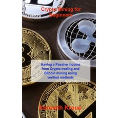 (영문도서) Crypto Mining for Beginners: Having a Passive income from Crypto trading and Bitcoin mining u... Hardcover, Kenneth Kraus, English, 9781803038216