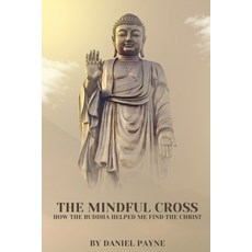 (영문도서)The Mindful Cross: How the Buddha Helped Me Find the Christ Paperback, Independently Published, English, 9798243148948