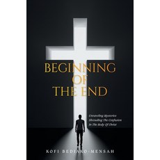 (영문도서)Beginning of the End: Unraveling Mysteries Shrouding the Confusion in the Body o... Paperback, Authorhouse, English, 9798823051422