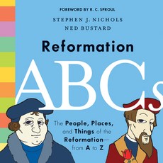 (영문도서) Reformation ABCs: The People Places and Things of the Reformation--From A to Z Hardcover, Crossway, 9781433552823, Nichols, Stephen J. ; Bustard, Ned ; Sproul, R. C.