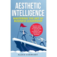 (영문도서) Aesthetic Intelligence: Mastering the Art of Business Leadership. UNLOCK YOUR UNIQUE PATH TO ... Hardcover, Alexia Everhart, English, 9781088208922