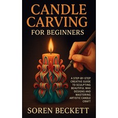 (영문도서)Candle Carving for Beginners: A Step-by-Step Creative Guide to Sculpting Beautif... Paperback, Independently Published, English, 9798271579271 Independently Published, English, 9798271579271